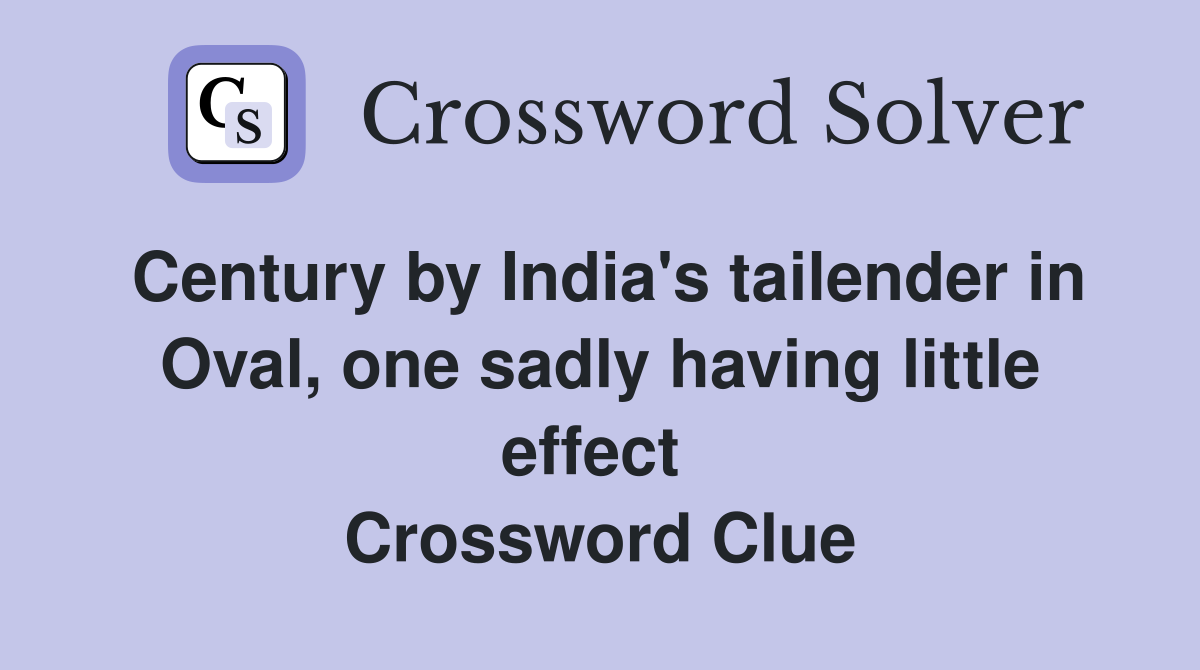 Century by India's tailender in Oval, one sadly having little effect  Crossword Clue