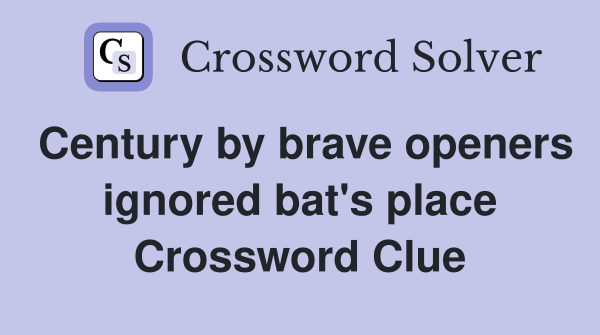 Century by brave openers ignored bat's place Crossword Clue
