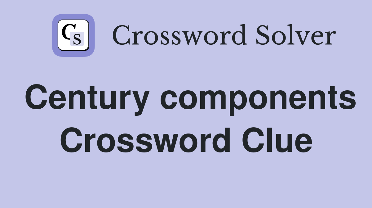 Century components Crossword Clue