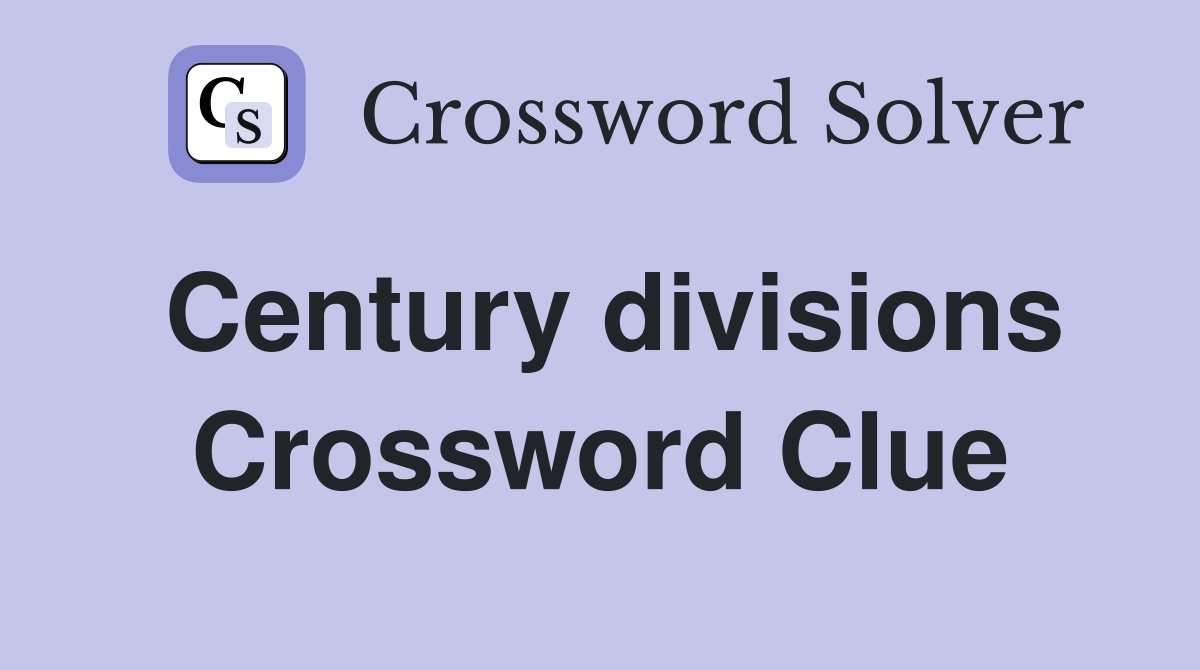 Century divisions Crossword Clue
