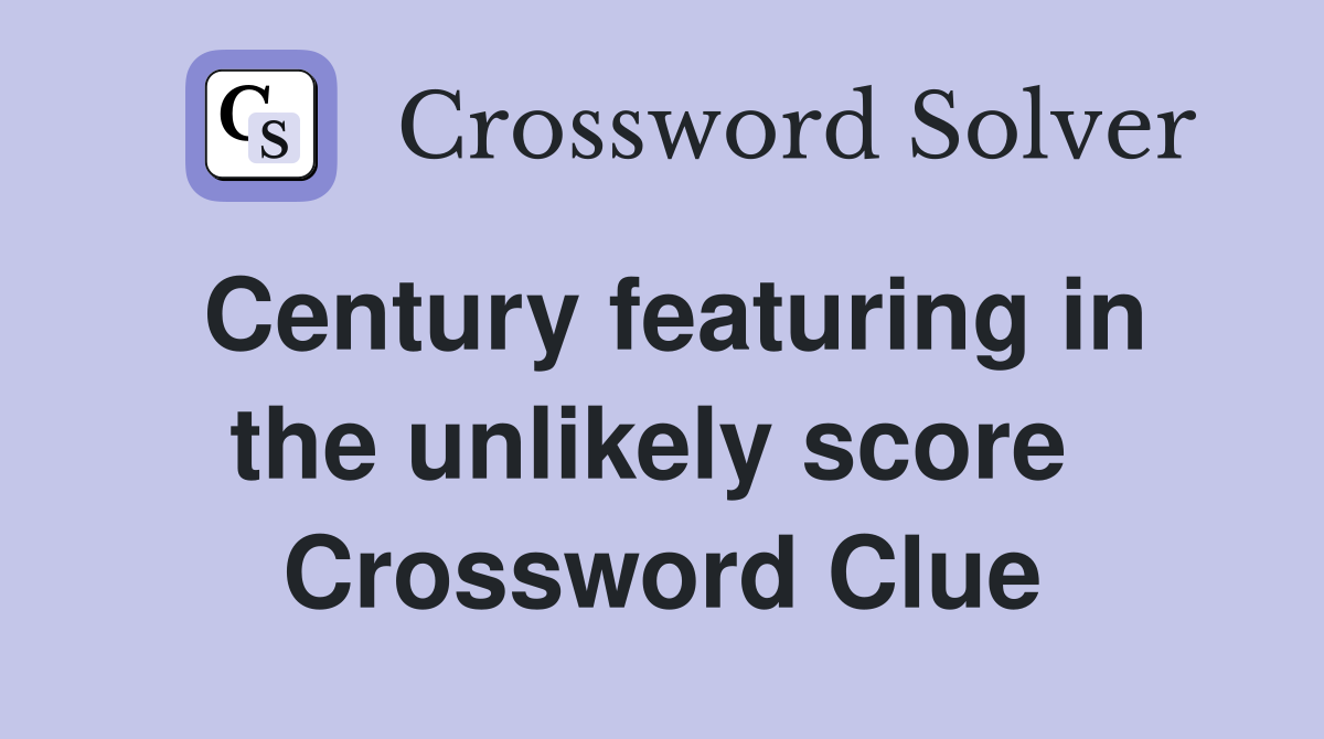 Century featuring in the unlikely score  Crossword Clue