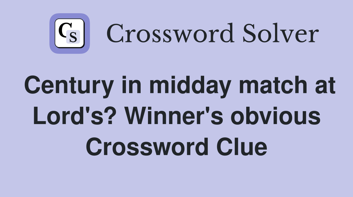 Century in midday match at Lord's? Winner's obvious Crossword Clue
