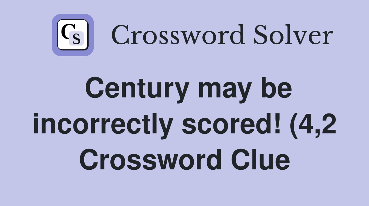 Century may be incorrectly scored (4 2) Crossword Clue Answers Century may be incorrectly scored (4 2) Crossword Clue Answers
