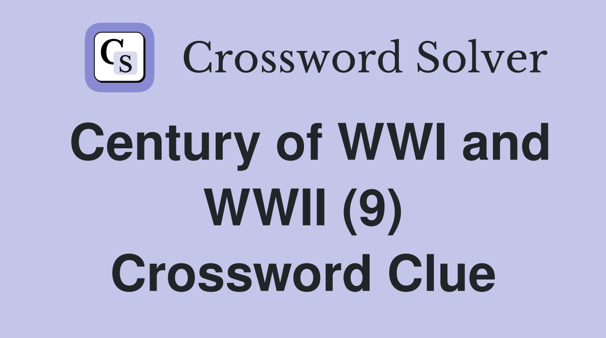 Century of WWI and WWII (9) Crossword Clue
