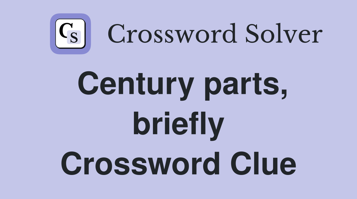 Century parts, briefly Crossword Clue