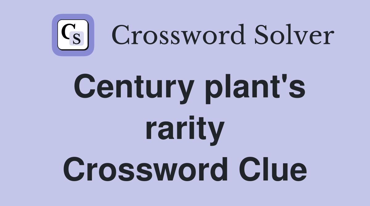 Century plant's rarity Crossword Clue