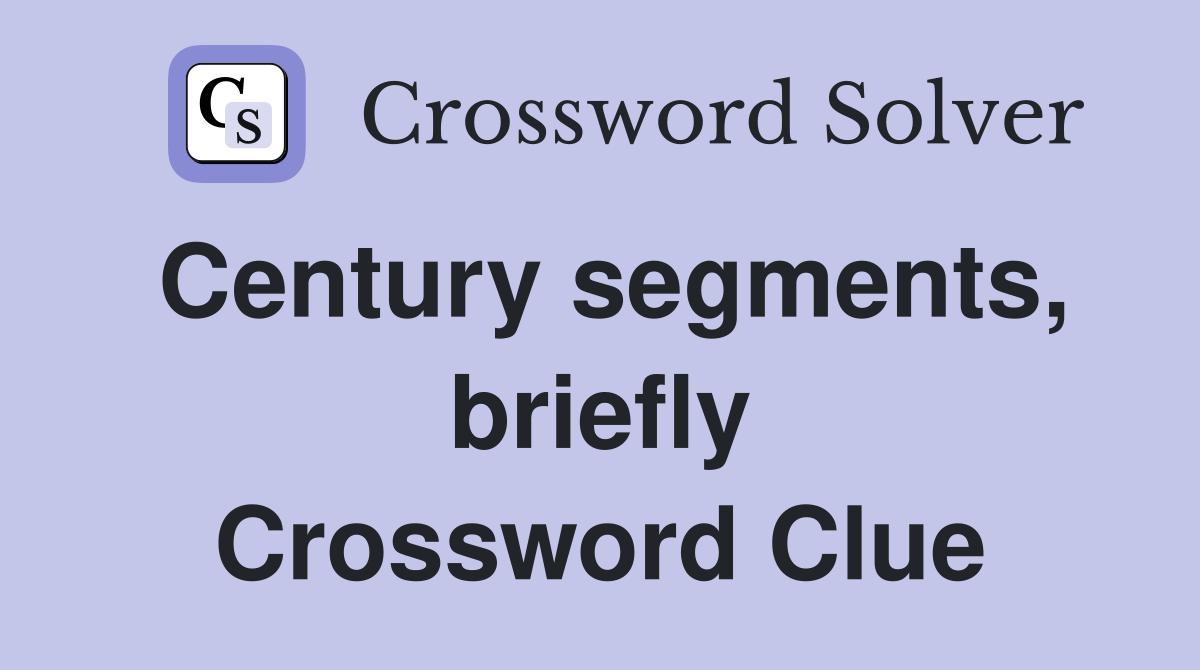 Century segments, briefly Crossword Clue