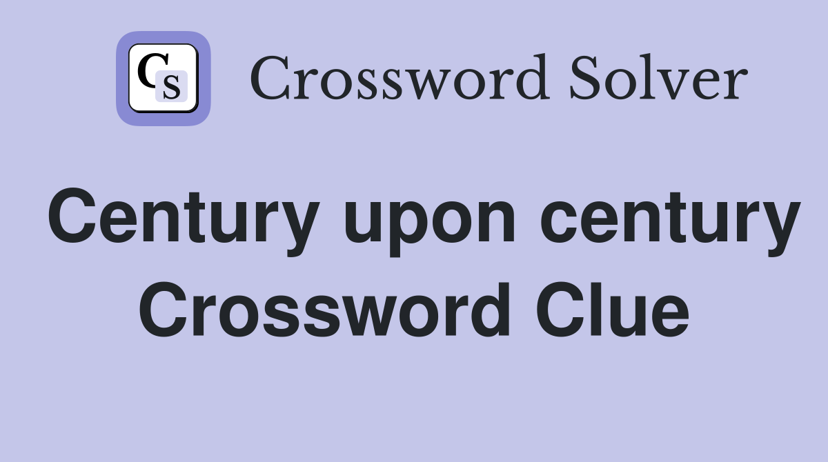 Century upon century Crossword Clue