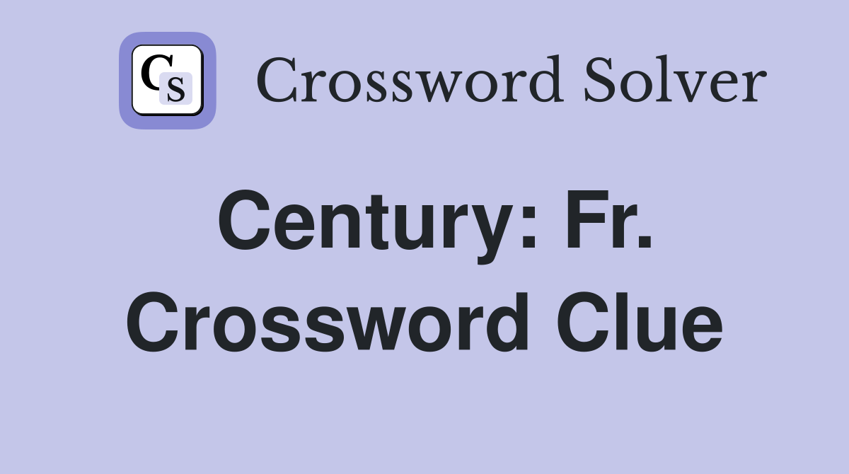 Century: Fr. Crossword Clue