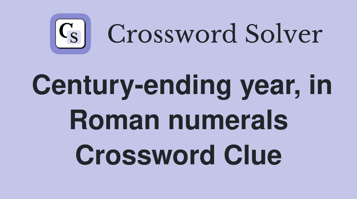 Century-ending year, in Roman numerals Crossword Clue