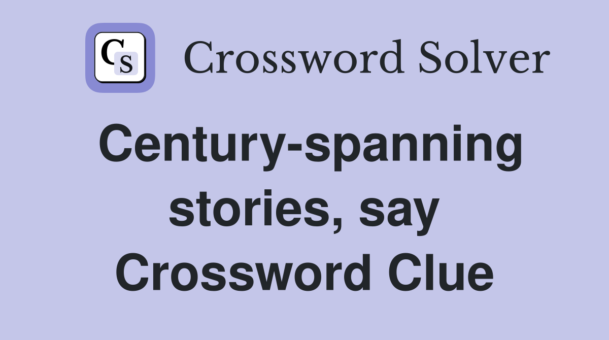 Century-spanning stories, say Crossword Clue