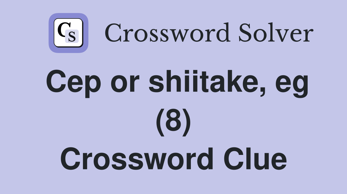 Cep or shiitake, eg (8) Crossword Clue