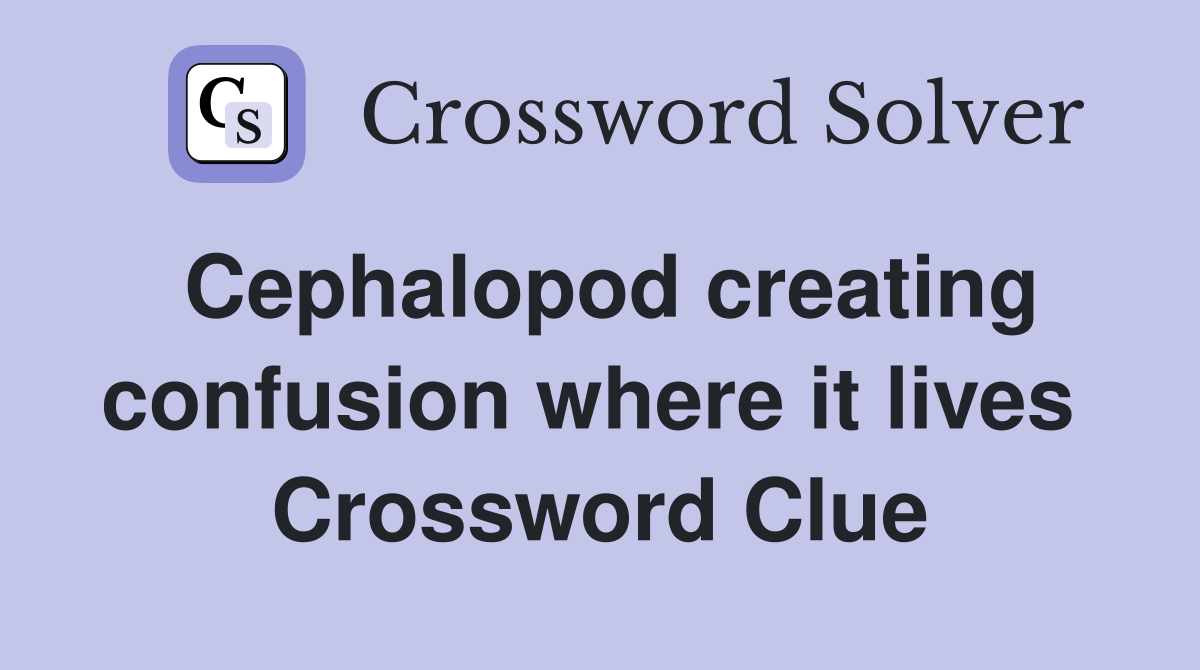 Cephalopod creating confusion where it lives  Crossword Clue