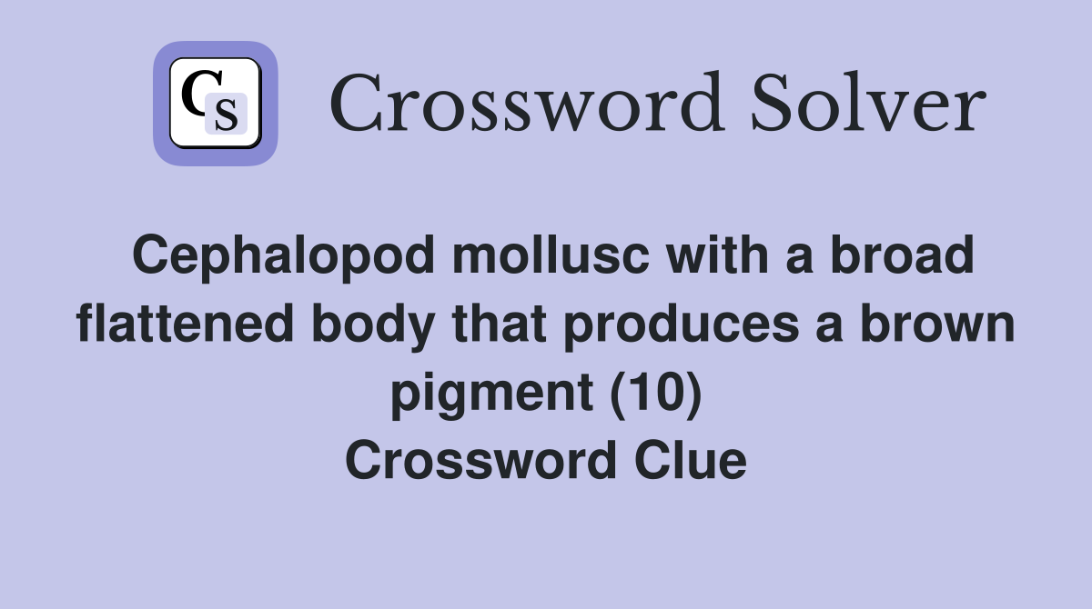 Cephalopod mollusc with a broad flattened body that produces a brown pigment (10) Crossword Clue