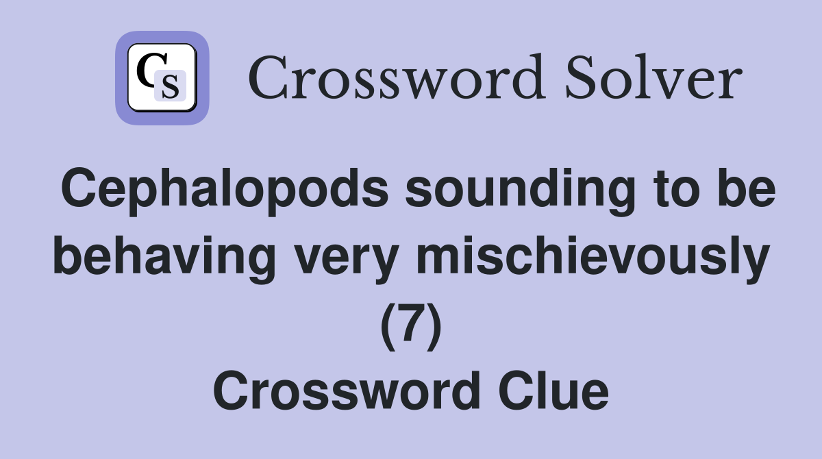 Cephalopods sounding to be behaving very mischievously (7) Crossword Clue