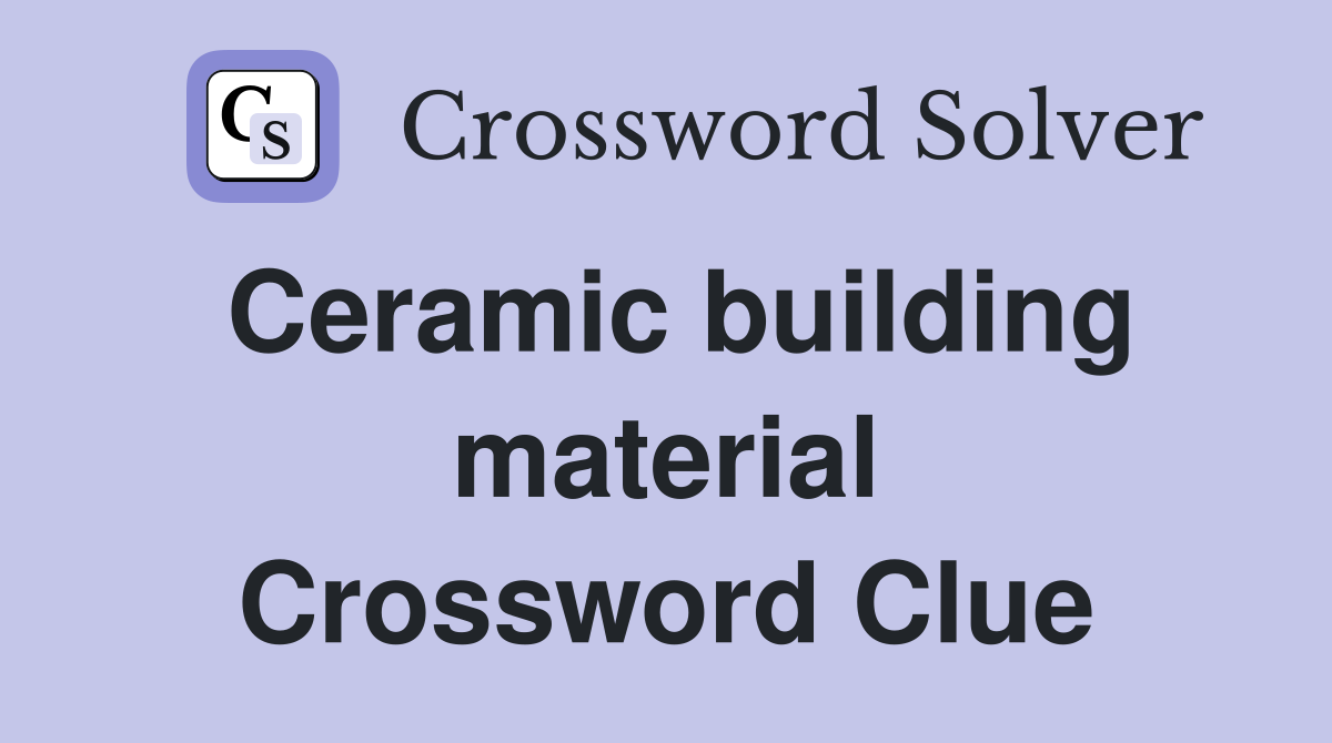 Ceramic building material Crossword Clue