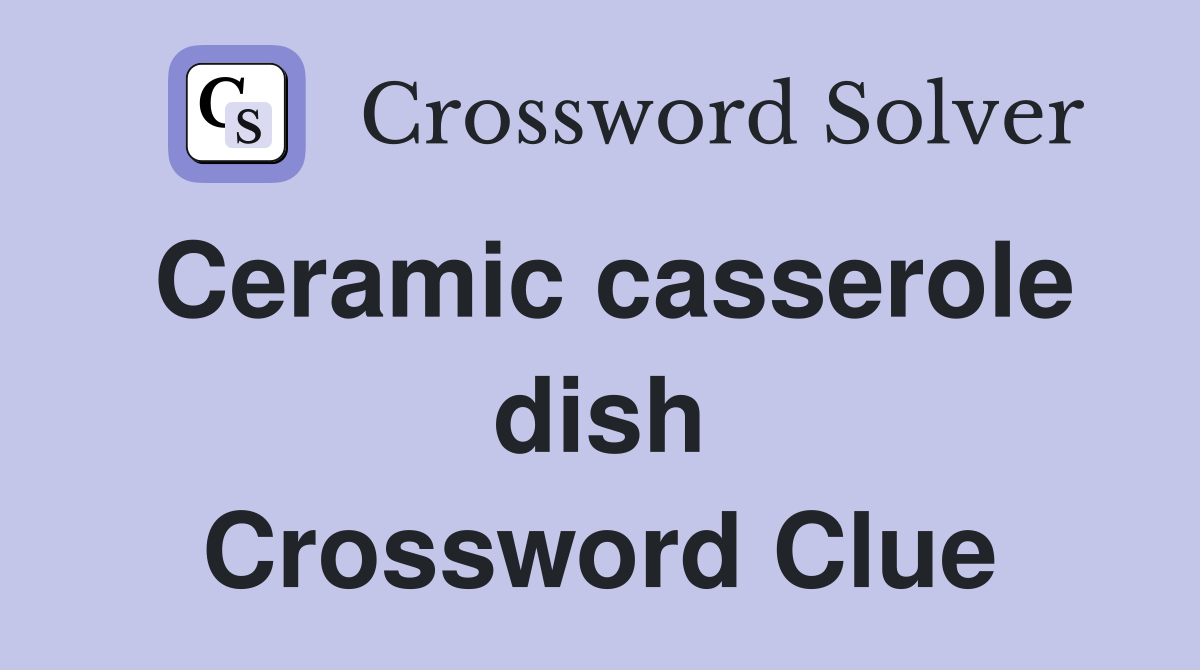 Ceramic casserole dish Crossword Clue
