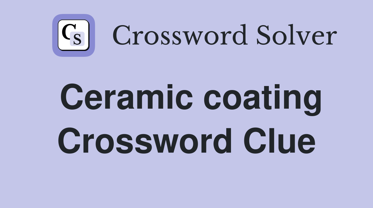 Ceramic coating Crossword Clue