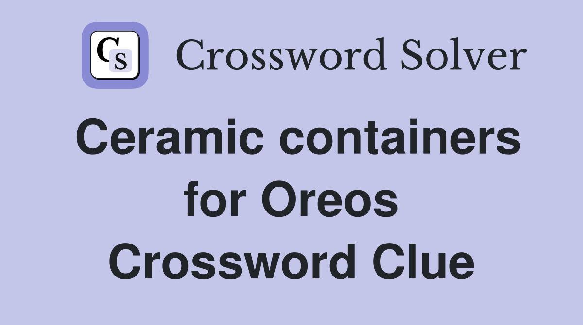 Ceramic containers for Oreos Crossword Clue