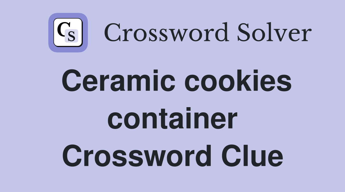 Ceramic cookies container Crossword Clue