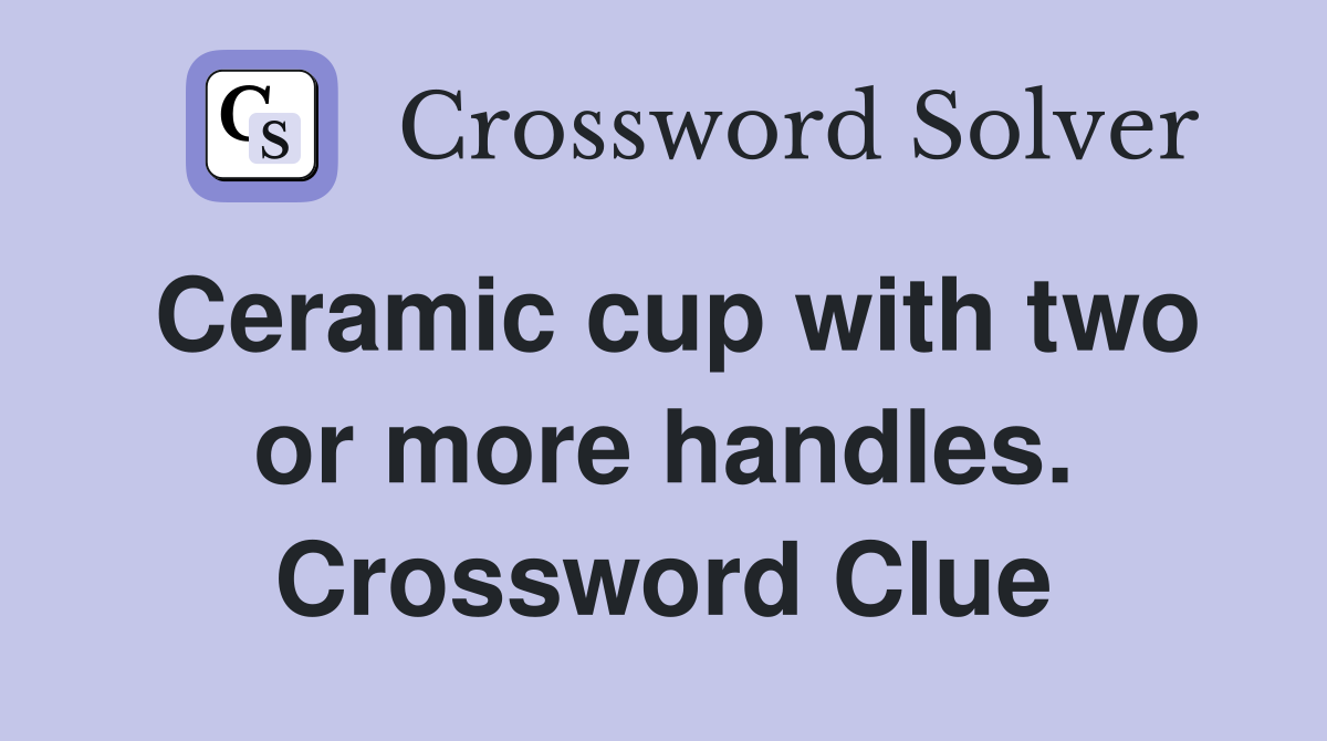 Ceramic cup with two or more handles. Crossword Clue