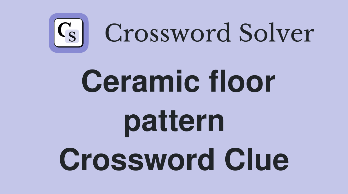 Ceramic floor pattern Crossword Clue