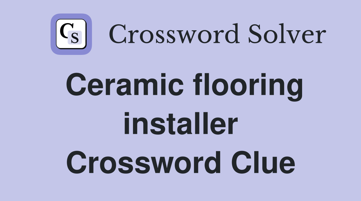 Ceramic flooring installer Crossword Clue
