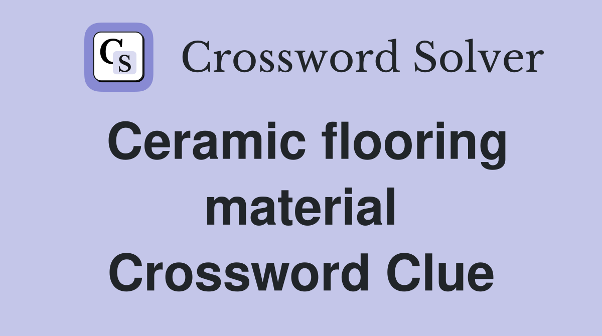 Ceramic flooring material Crossword Clue