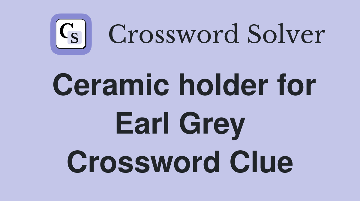 Ceramic holder for Earl Grey Crossword Clue