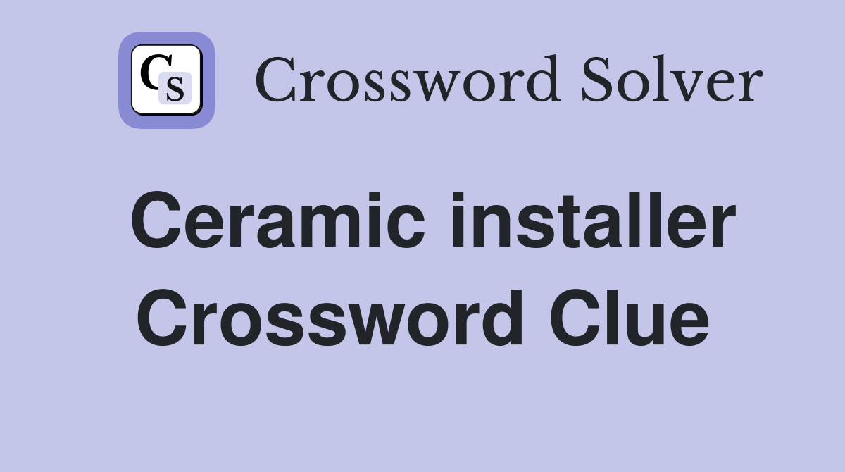Ceramic installer Crossword Clue