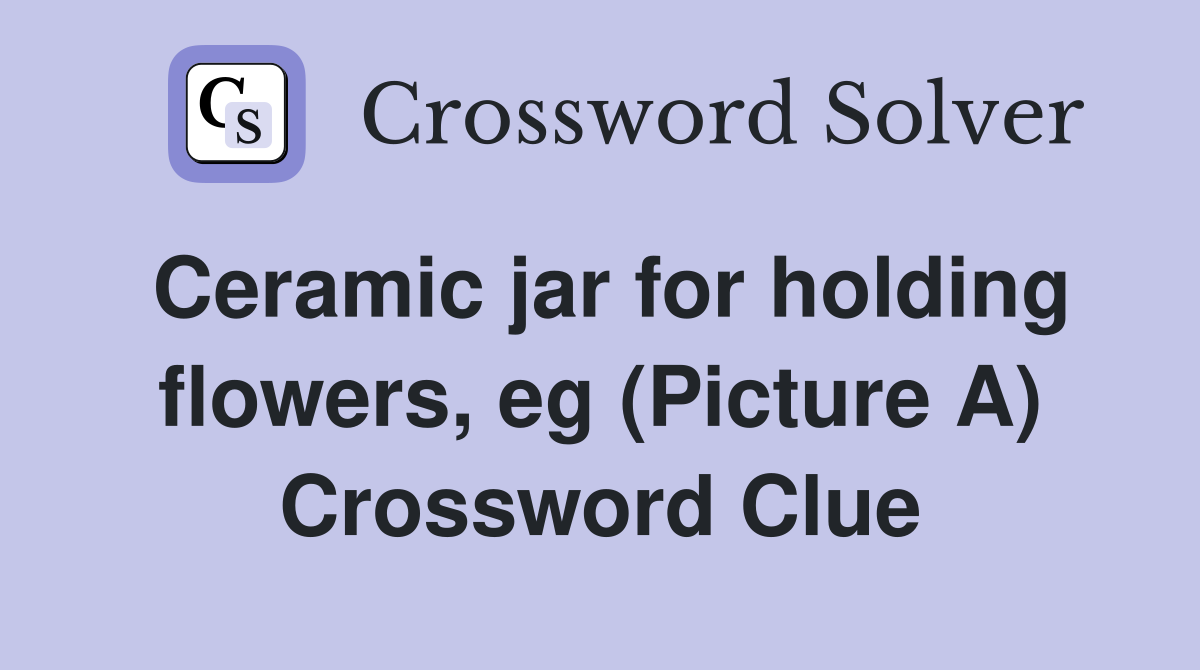 Ceramic jar for holding flowers, eg (Picture A) Crossword Clue