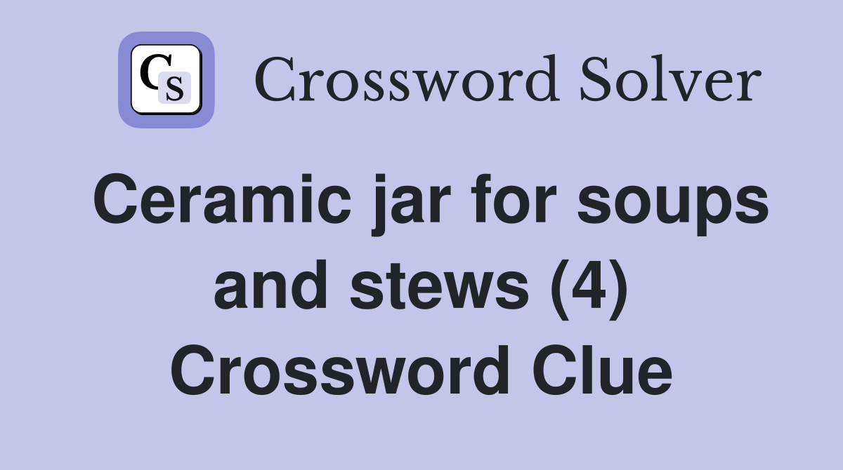 Ceramic jar for soups and stews (4) Crossword Clue