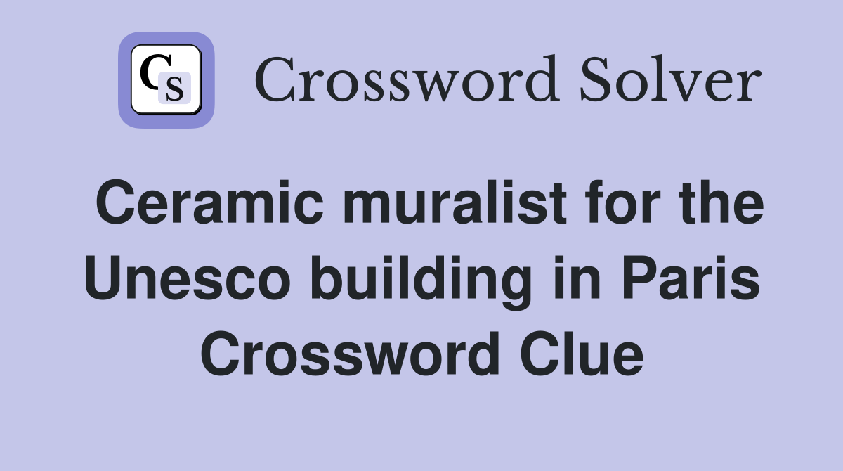 Ceramic muralist for the Unesco building in Paris Crossword Clue