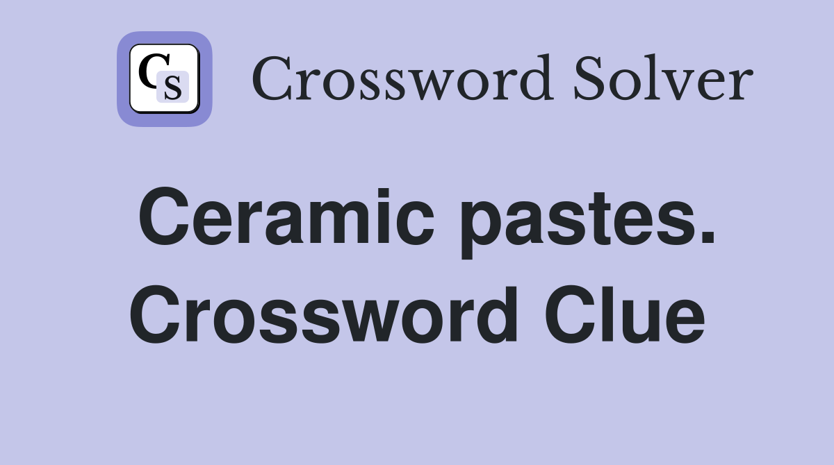 Ceramic pastes. Crossword Clue