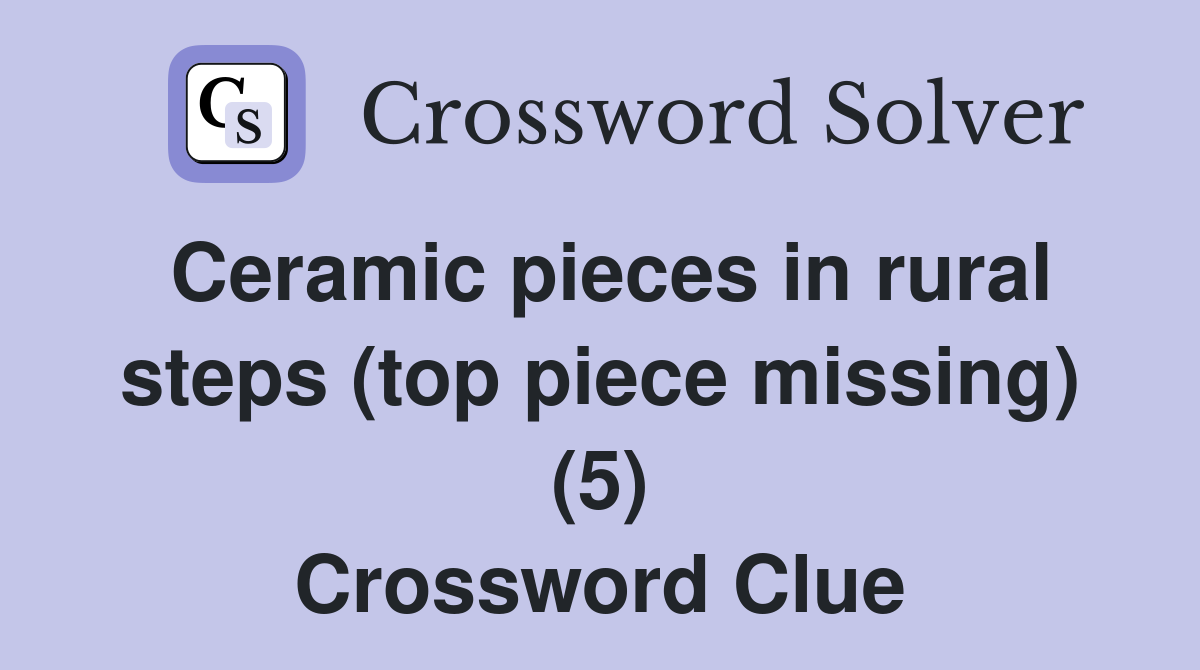 Ceramic pieces in rural steps (top piece missing) (5) Crossword Clue