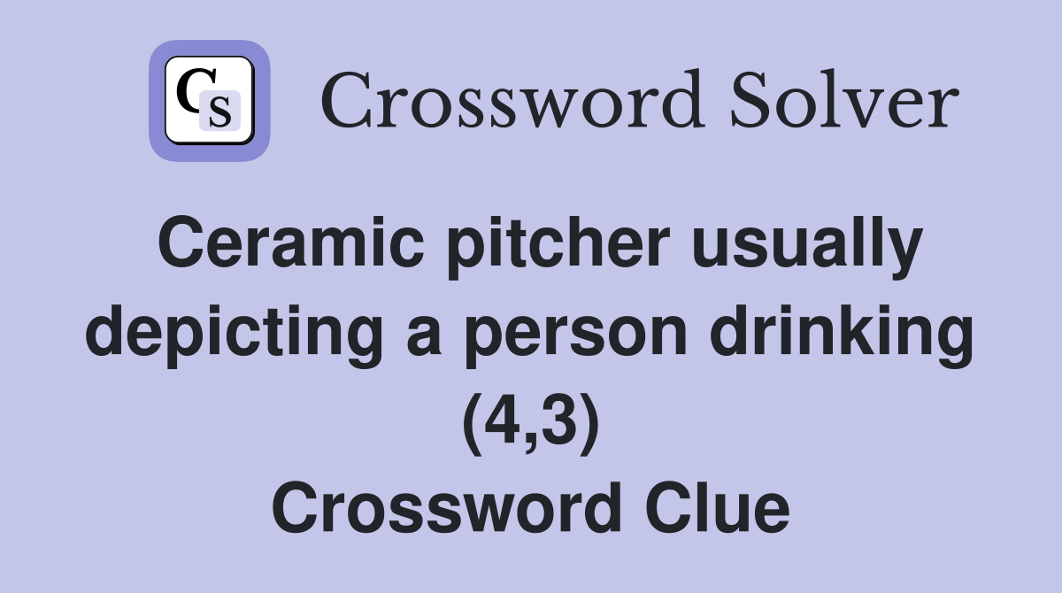 Ceramic pitcher usually depicting a person drinking (4,3) Crossword Clue