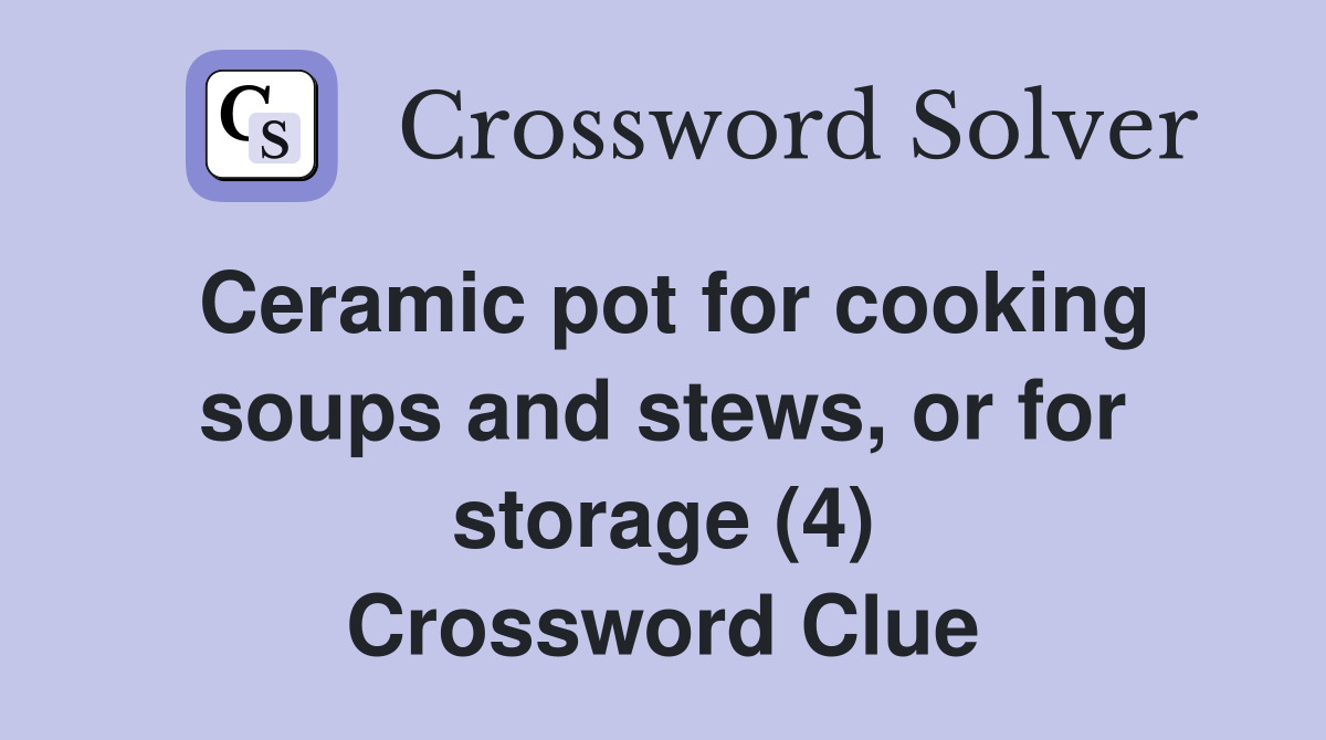 Ceramic pot for cooking soups and stews, or for storage (4) Crossword Clue
