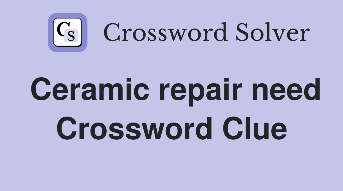 Ceramic repair need Crossword Clue