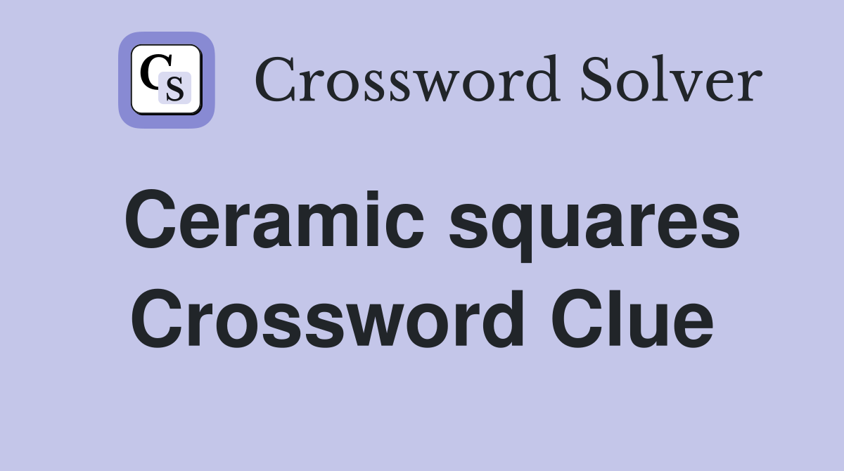 Ceramic squares Crossword Clue