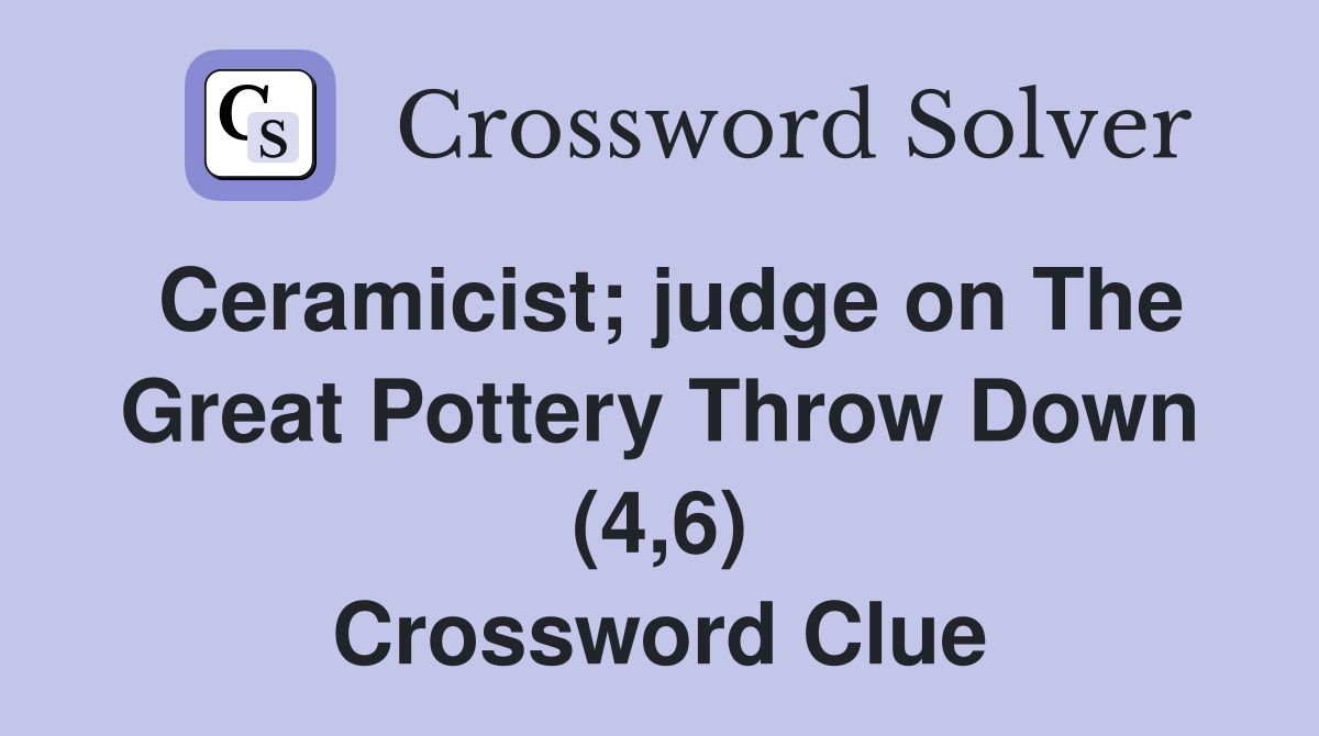Ceramicist; judge on The Great Pottery Throw Down (4,6) Crossword Clue
