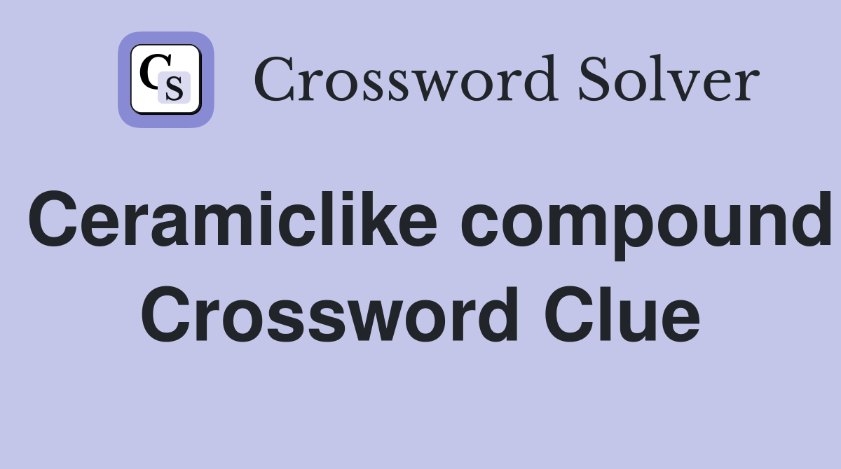 Ceramiclike compound Crossword Clue