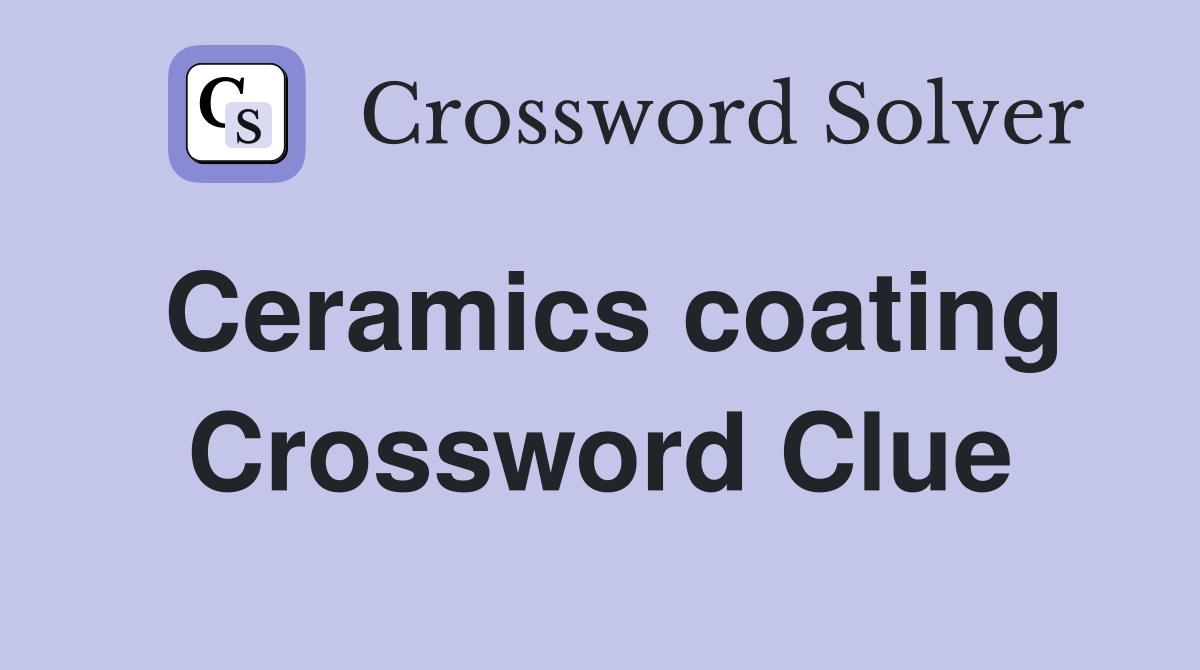 Ceramics coating Crossword Clue