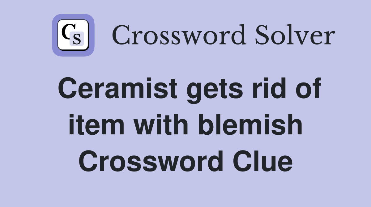 Ceramist gets rid of item with blemish Crossword Clue