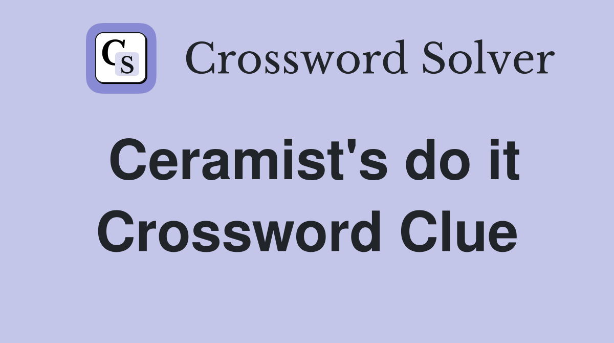 Ceramist's do it Crossword Clue
