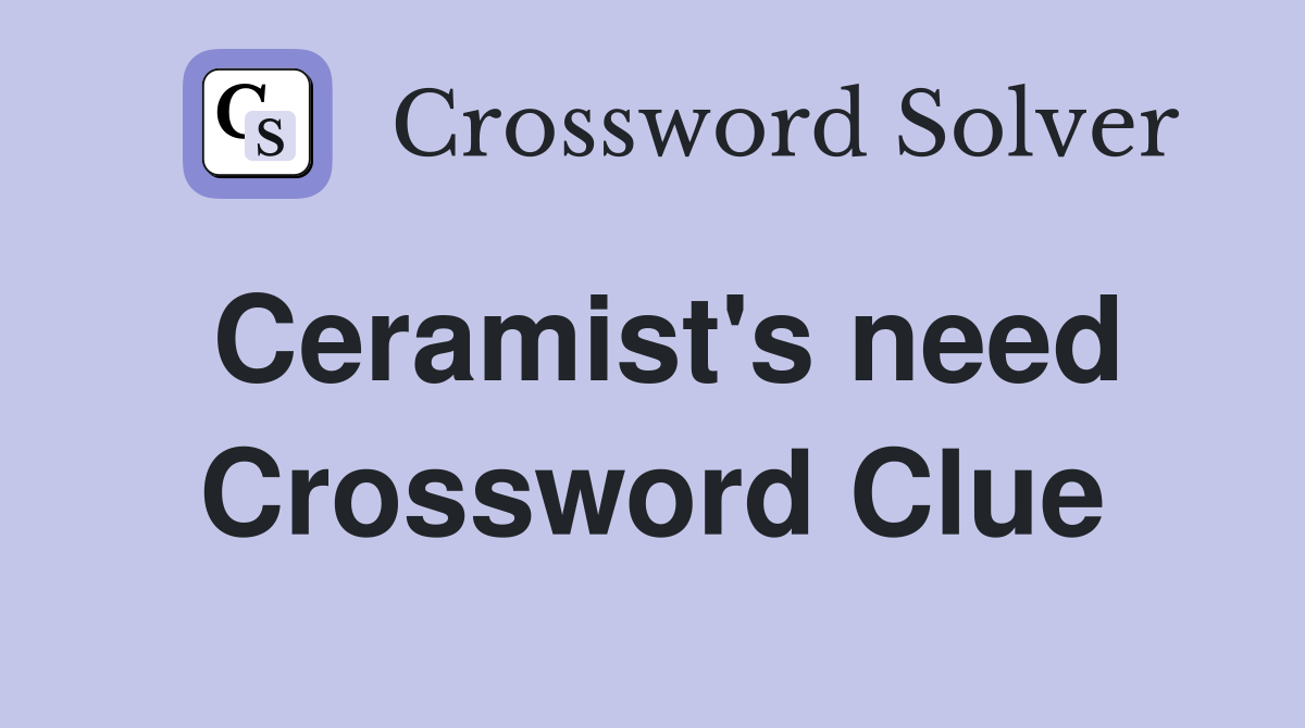 Ceramist's need Crossword Clue