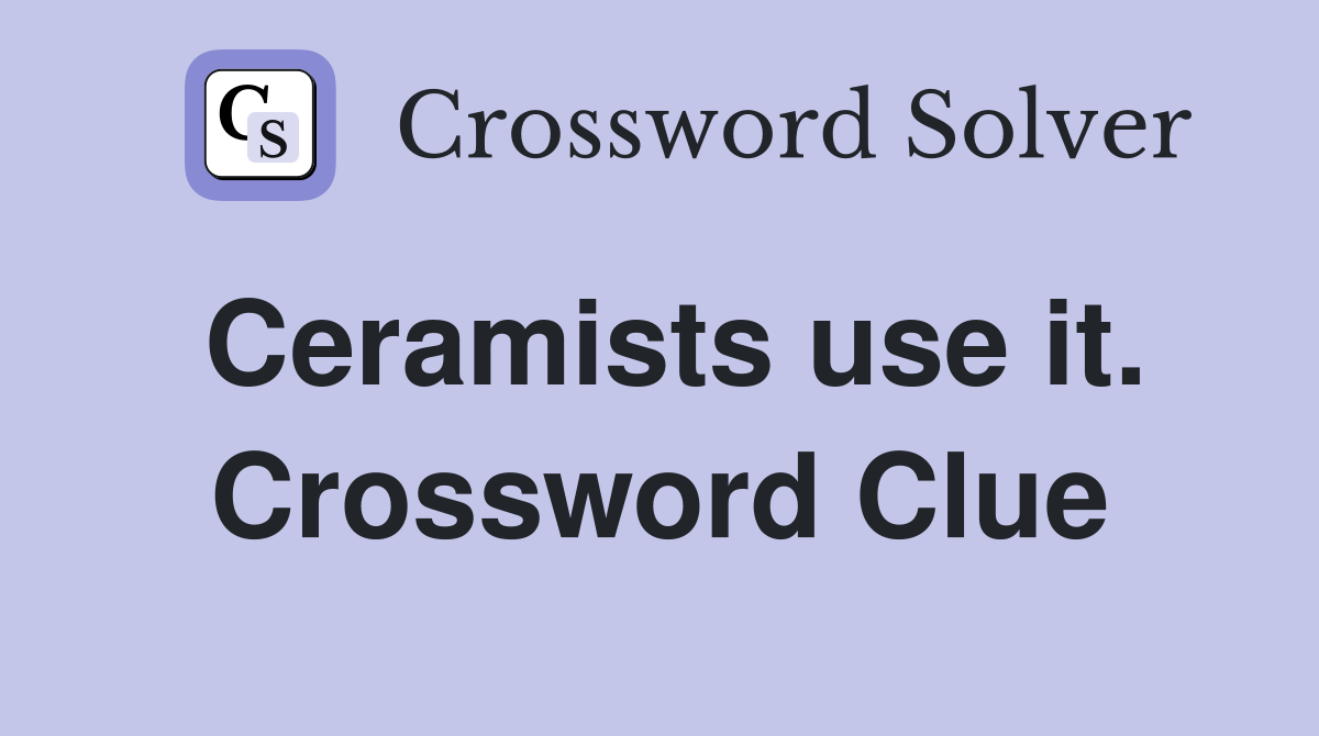 Ceramists use it. Crossword Clue
