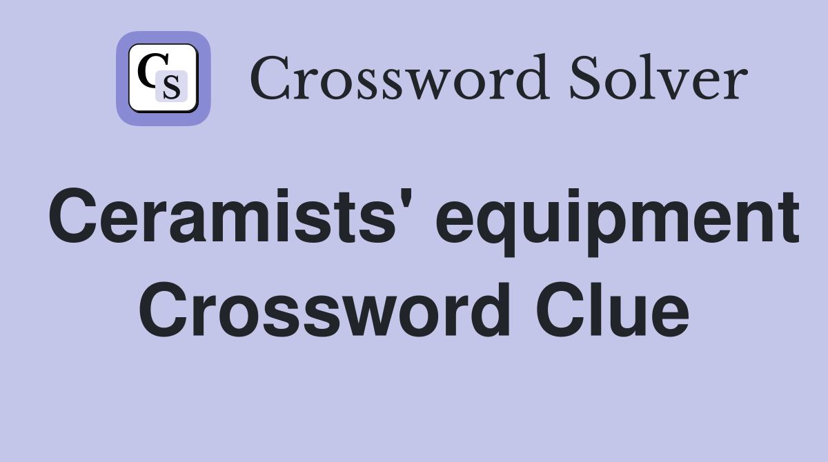 Ceramists' equipment Crossword Clue