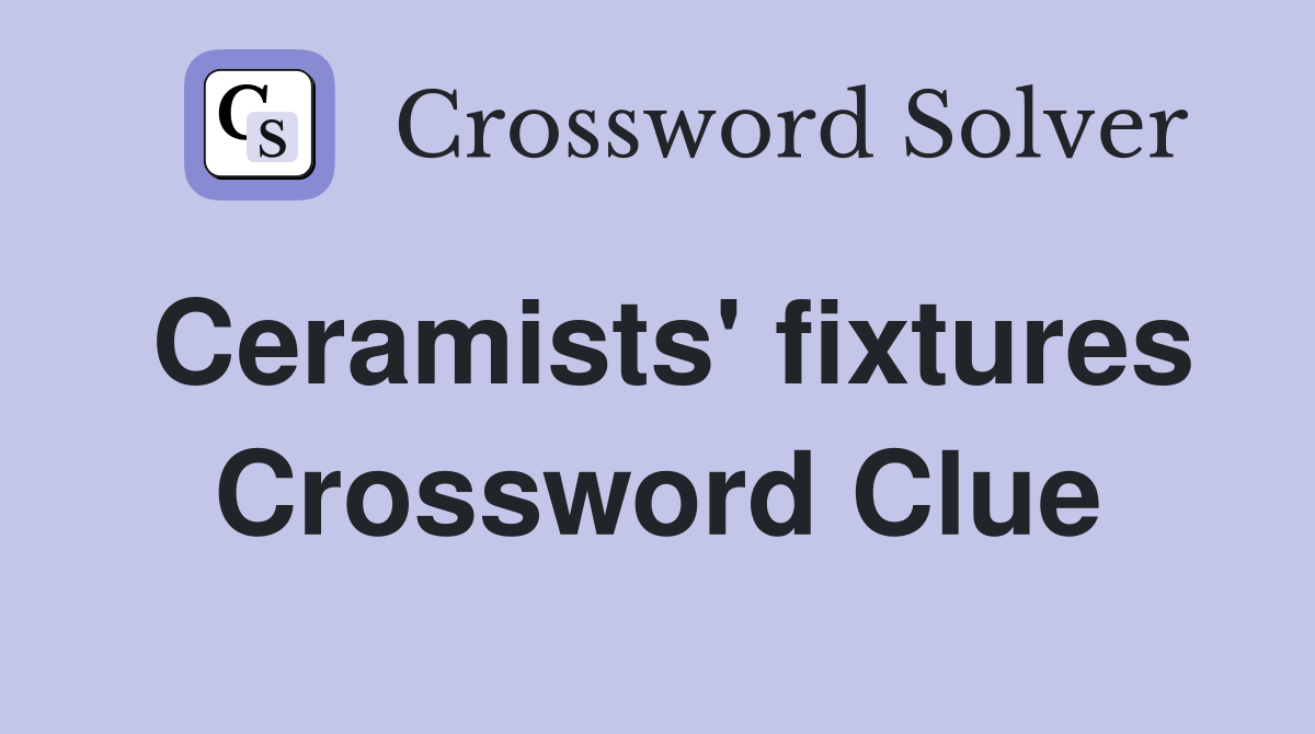Ceramists' fixtures Crossword Clue