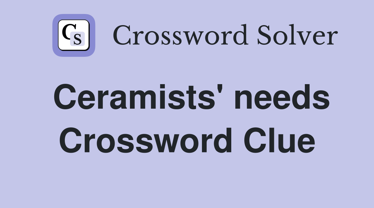 Ceramists' needs Crossword Clue