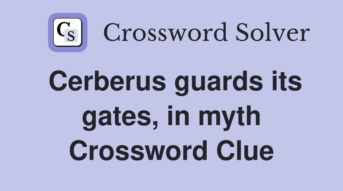 Cerberus guards its gates, in myth Crossword Clue
